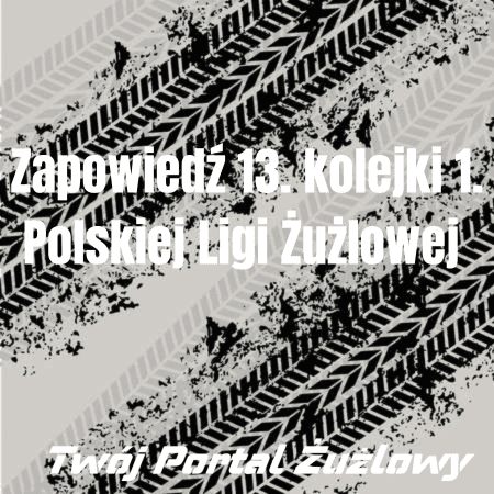 Zapowiedź XIII kolejki 1. Polskiej Ligi Żużlowej